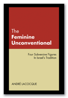 The Feminine Unconventional: Four Subversive Figures in Israel's Tradition 1597524808 Book Cover