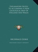 Explanatory Notes to Accompany a New Geological Map of England and Wales 0548486476 Book Cover