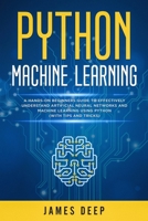 Python Machine Learning: A Hands-On Beginner's Guide to Effectively Understand Artificial Neural Networks and Machine Learning Using Python (With Tips and Tricks) 1705586686 Book Cover