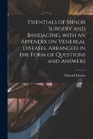 Essentials of Minor Surgery and Bandaging, With an Appendix on Venereal Diseases. Arranged in the Form of Questions and Answers 1015256309 Book Cover