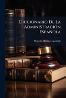 Diccionario De La Administración Española: Compilación De La Novisima Legislación De España Peninsular Y Ultramarina En Todos Los Ramos De La Administración Pública ...... 1275181341 Book Cover