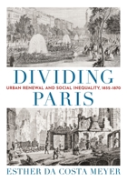 Dividing Paris: Urban Renewal and Social Inequality, 1852-1870 0691162808 Book Cover