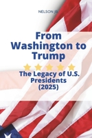 From Washington to Trump: The Legacy of U.S. Presidents: 45 Leaders: The Triumphs and Failures of U.S. Presidents B0DVZFC4PH Book Cover