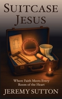 Suitcase Jesus: Where Faith Meets Every Room of the Heart B0FHJ6BSC9 Book Cover