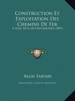 Construction Et Exploitation Des Chemins De Fer: A Voie De 0, 60 Centimetres (1891) 1160837546 Book Cover