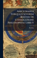 Anicii Manlii Torqvati Severini Boethii De Consolatione Philosophiae Libri V (Latin Edition) 1023768615 Book Cover