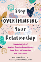 Stop Overthinking Your Relationship: Break the Cycle of Anxious Rumination to Nurture Love, Trust, and Connection with Your Partner 1648480039 Book Cover