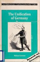 The Unification of Germany (Cambridge Topics in History) 0521317304 Book Cover