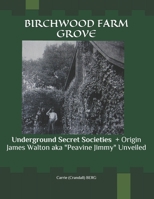 Birchwood Farm Grove: Underground Secret Societies CALLING OUT JACK THE RIPPER! + Origin James Walton aka Peavine Jimmy Unveiled 1549805126 Book Cover