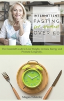 Intermittent Fasting for Women Over 50: The Essential Guide to Lose Weight, Increase Energy and Promote Longevity. 1801792690 Book Cover