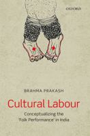 Cultural Labour: Conceptualizing the 'folk Performance' in India 0199490813 Book Cover