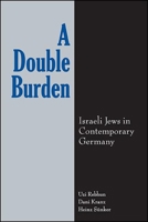 A Double Burden: Israeli Jews in Contemporary Germany 1438487886 Book Cover