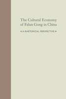 The Cultural Economy of Falun Gong in China: A Rhetorical Perspective 1570039879 Book Cover