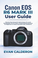 Canon EOS R6 Mark III User Guide: Step-by-Step Manual for Quick Setup, Pro-Level Photography and 4K Video, Troubleshooting Solutions for Beginners to ... with Confidence (Easy-to-use Guides) B0GXNZNWN5 Book Cover