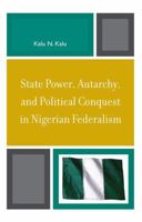 State Power, Autarchy, and Political Conquest in Nigerian Federalism 0739119567 Book Cover