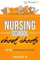 Nursing School Cheat Sheets: 50 Tips for Making the Grade 1523926376 Book Cover