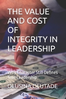 THE VALUE AND COST OF INTEGRITY IN LEADERSHIP: Why Character Still Defines True Leadership B0GDQ144QK Book Cover