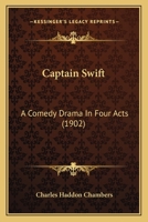 Captain Swift: A Comedy Drama in Four Acts 143679739X Book Cover
