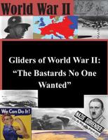 Gliders of World War II: "The Bastards No One Wanted" 1500372714 Book Cover