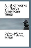 A list of works on North American fungi 1113350466 Book Cover