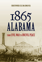 1865 Alabama: From Civil War to Uncivil Peace 0817319530 Book Cover