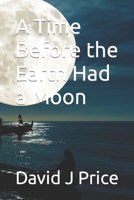 A Time Before the Earth Had a Moon B09M6S8T1S Book Cover