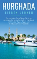 Hurghada lieben lernen: Der perfekte Reisef?hrer f?r einen unvergesslichen Aufenthalt in Hurghada inkl. Insider-Tipps, Tipps zum Geldsparen un 3751993355 Book Cover