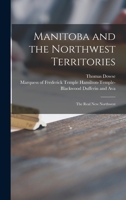 Manitoba and the Northwest Territories [microform]: the Real New Northwest 101379513X Book Cover