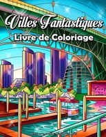 Livre de Coloriage Ville du Monde - Villes Fantastiques (MED Livre): Livre de Coloriage Ville pour Adultes Lieux Incroyables Réels et Imaginaires, Détente Amusante et Anti Stress B09TDPTDD9 Book Cover