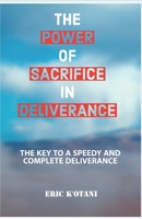 THE POWER OF SACRIFICE IN DELIVERANCE: THE KEY TO A SPEEDY AND COMPLETE DELIVERANCE B08GLP3YDJ Book Cover