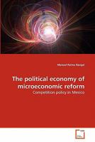 The political economy of microeconomic reform: Competition policy in Mexico 363927881X Book Cover