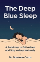 The Deep Blue Sleep: A roadmap to fall asleep and stay asleep naturally B0CNYL21JK Book Cover