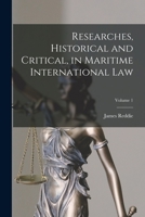 Researches, Historical and Critical, in Maritime International Law, Vol. 1 (Classic Reprint) B0BPVXW5V8 Book Cover