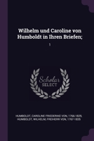 Wilhelm und Caroline von Humboldt in Ihren Briefen;: 1 1378086430 Book Cover