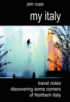 My Italy. Travel notes discovering some corners of Northern Italy 8893322994 Book Cover
