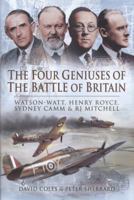 The Four Geniuses of the Battle of Britain: Watson-Watt, Henry Royce, Sydney Camm and RJ Mitchell 1848847599 Book Cover