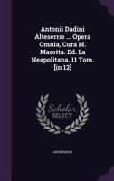 Antonii Dadini Alteserr ... Opera Omnia, Cura M. Marotta. Ed. La Neapolitana. 11 Tom. [In 12]. 1178985482 Book Cover