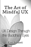 The Art of Mindful UX: UX Design Through the Buddha’s Eyes B0CTX23QT9 Book Cover