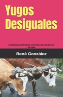 Yugos Desiguales: La trampa espiritual de unirse con lo que Dios no aprueba B0FWVK17ZF Book Cover
