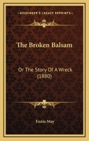 The Broken Balsam: Or The Story Of A Wreck 1166305473 Book Cover