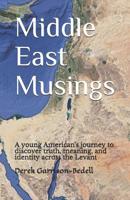 Middle East Musings: A young American's journey to discover truth and identity across the Levant 1070926752 Book Cover