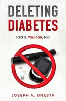 Deleting Diabetes: I did it. You can, too. 1736187058 Book Cover