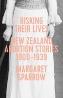 Risking Their Lives: Nz Abortion Stories 1900-1939 1776561635 Book Cover