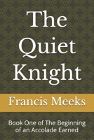 The Quiet Knight: Book One of The Beginning of an Accolade Earned B0GWJZZ72P Book Cover