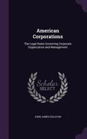 American Corporations: The Legal Rules Governing Corporate Organization and Management 1355187044 Book Cover