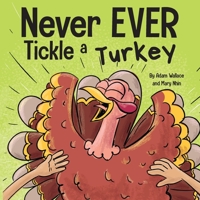 Never EVER Tickle a Turkey: A Funny Rhyming, Read Aloud Picture Book 1637312830 Book Cover