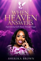 When Heaven Answers: Experiencing God's Power Through Prayer B0GN365C69 Book Cover