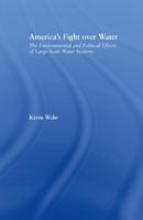 America's Fight Over Water: The Environmental and Political Effects of Large-Scale Water Systems (American Popular History and Culture (Routledge (Firm)).) 0415949300 Book Cover