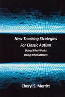 New Teaching Strategies for Classic Autism: Doing What Works, Doing What Matters 147763374X Book Cover