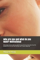 who are you and what do you want? Motivational: Write down exactly what you want for your life Your life vision Your life purpose And once you have that go over it every single day B089TT2SVF Book Cover